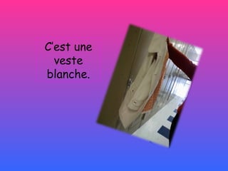 C’est une veste blanche. 