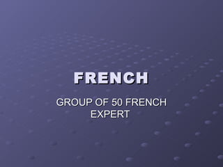 FRENCH
GROUP OF 50 FRENCH
     EXPERT
 