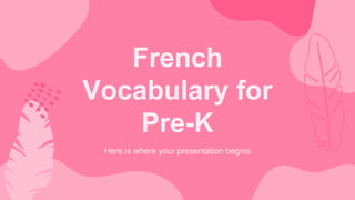 French
Vocabulary for
Pre-K
Here is where your presentation begins
 