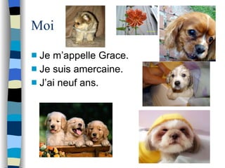 Moi Je m’appelle Grace. Je suis amercaine. J’ai neuf ans. 