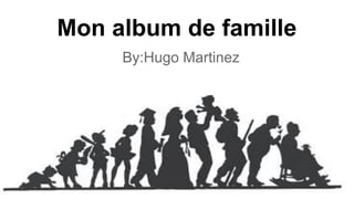 Mon album de famille
By:Hugo Martinez

 