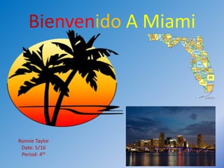 Bienvenido A Miami
Ronnie Taylor
Date: 5/16
Period: 4th
 