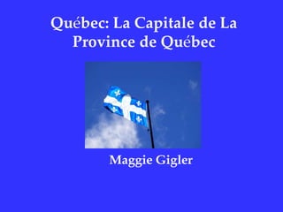 Québec: La Capitale de La Province de Québec Maggie Gigler 