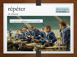répéter
(to rehearse)
Les garcons répètent avant le match.
Passé Composé:
Ils ont répété
 