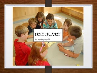 retrouver
(to meet up with)
 