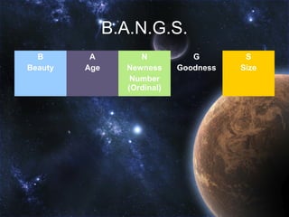 B.A.N.G.S.
  B       A         N           G        S
Beauty   Age     Newness     Goodness   Size
                  Number
                 (Ordinal)
 