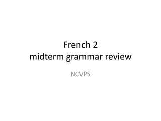 French 2
midterm grammar review
NCVPS
 