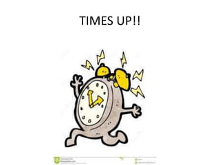 TIMES UP!! 
 