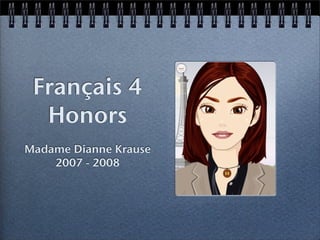 Français 4
  Honors
Madame Dianne Krause
    2007 - 2008
