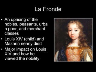 Louis XIVLouis XIV became king at age 5Reigned for 72 years (54 personally)Name became synonymous with absolutism