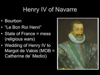 Henry IV of NavarreBourbon“Le Bon Roi Henri”State of France = mess (religious wars)Wedding of Henry IV to Margot de Valois (MOB = Catherine de’ Medici)