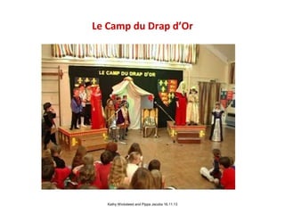 Le Camp du Drap d’Or

Kathy Wicksteed and Pippa Jacobs 16.11.13

 