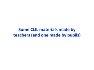 Some CLIL materials made by
teachers (and one made by pupils)

 