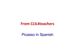 From CLIL4teachers
Picasso in Spanish

 