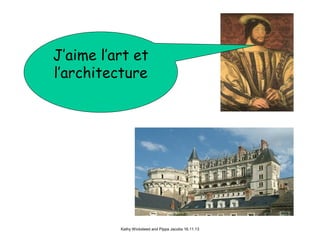 J’aime l’art et
l’architecture

Kathy Wicksteed and Pippa Jacobs 16.11.13

 