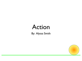 Action
By: Alyssa Smith
 