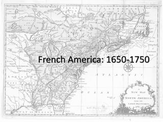 French America: 1650-1750
 