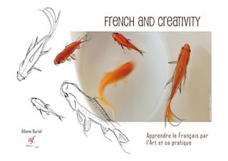 Apprendre le Français par
l’Art et sa pratique
FRENCH AND CREATIVITY
Albane Buriel
 