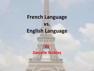 French Language
       vs.
English Language

         By
  Danielle Stickley
 