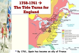 1758-1761     The Tide Turns for England *   By 1761, Spain has become an ally of France 