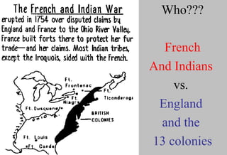 Who??? French And Indians   vs.   England  and the  13 colonies 