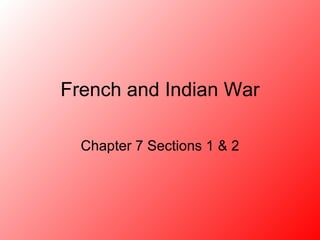 French and Indian War Chapter 7 Sections 1 & 2 