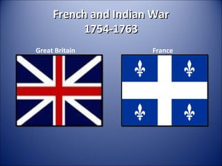 French and Indian War
          1754-1763
Great Britain         France
 