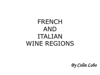 FRENCH
AND
ITALIAN
WINE REGIONS
By Colin Lobo
 