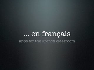 ... en français
apps for the French classroom
 