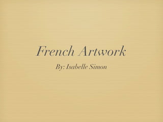 French Artwork
   By: Isabelle Simon
 