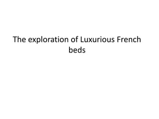 The exploration of Luxurious French
               beds
 