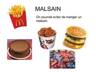 MALSAIN On pourrait eviter de manger un malsain. 