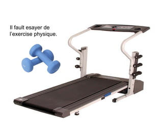 Il fault esayer de l’exercise physique. 
