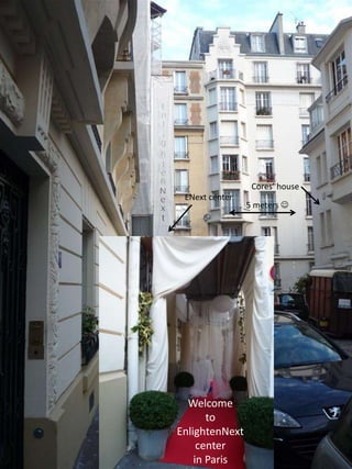 Welcome
to
EnlightenNext
center
in Paris
Cores’ house
ENext center
5 meters 
 