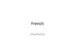 French

Chachacha
 