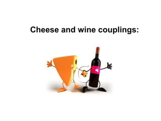 Cheese and wine couplings:
 