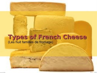 Types of French CheeseTypes of French Cheese
(Les huit familles de fromage)
 