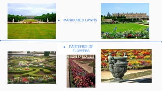 ● MANICURED LAWNS
● PARTERRE OF
FLOWERS
 