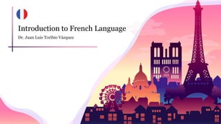 Introduction to French Language
Dr. Juan Luis Toribio Vázquez
 