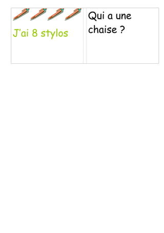 J’ai 8 stylos
Qui a une
chaise ?
 
