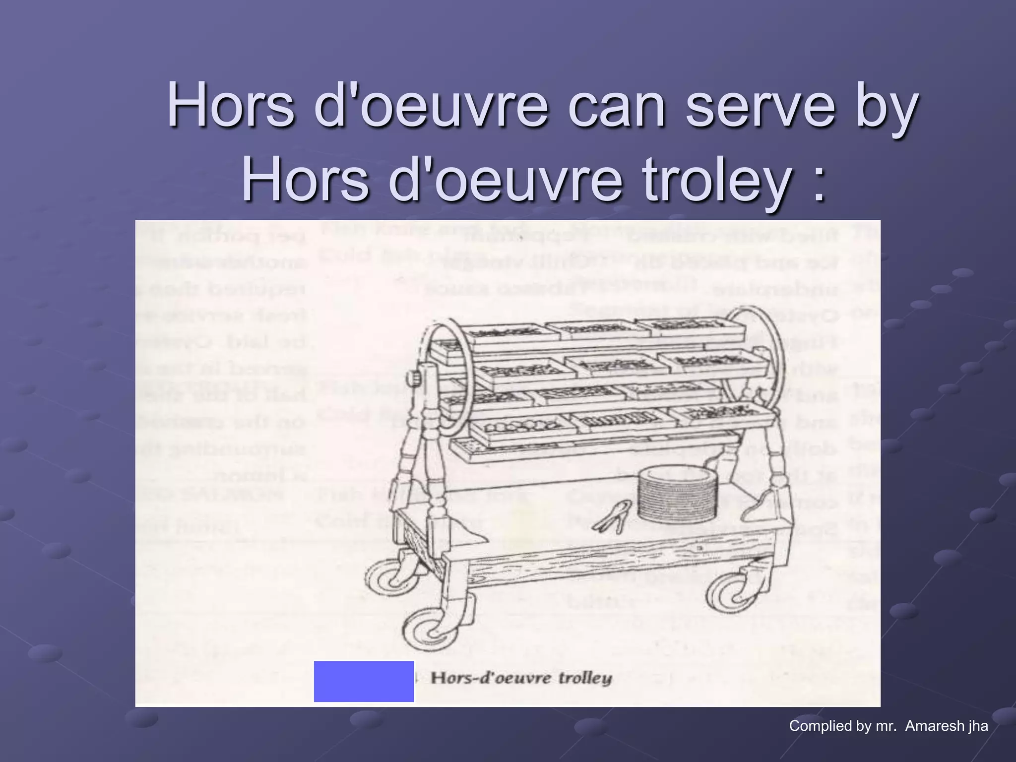 Hors d'oeuvre can serve by
  Hors d'oeuvre troley :




                     Complied by mr. Amaresh jha
 