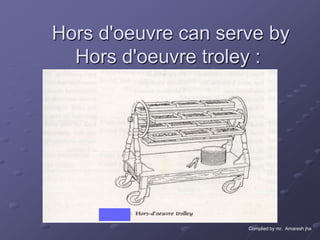 Hors d'oeuvre can serve by
  Hors d'oeuvre troley :




                     Complied by mr. Amaresh jha
 