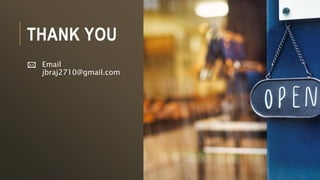 THANK YOU
Email
jbraj2710@gmail.com
 