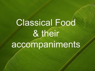 Classical Food
& their
accompaniments
 
