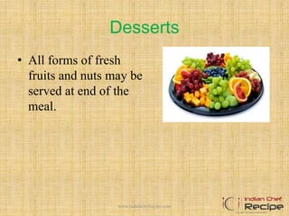 Desserts
• All forms of fresh
fruits and nuts may be
served at end of the
meal.
17www.indianchefrecipe.com
 