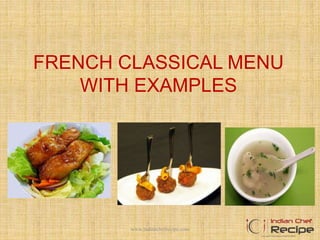 FRENCH CLASSICAL MENU
WITH EXAMPLES
1www.indianchefrecipe.com
 