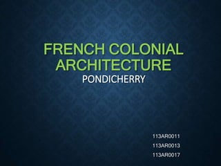 FRENCH COLONIAL
ARCHITECTURE
PONDICHERRY
113AR0011
113AR0013
113AR0017
 