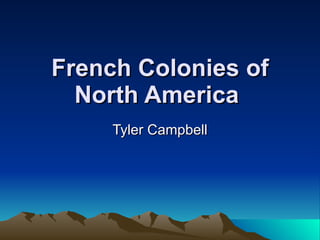 French Colonies of North America   Tyler Campbell 