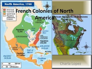 French Colonies of North
        America




                  Charla Lopez
 