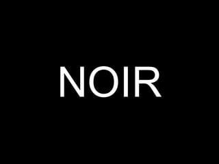 NOIR
 